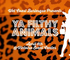 Wet Coast Burlesque Presents: YA FILTHY ANIMALS